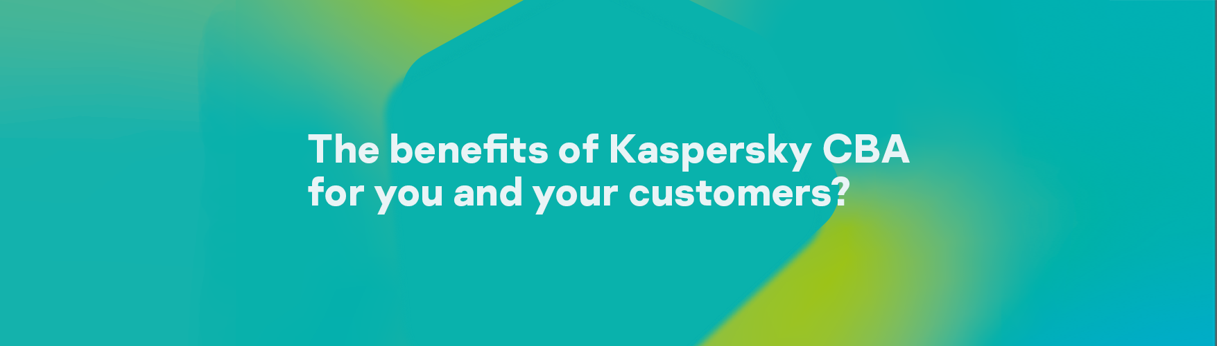 De voordelen van Kaspersky CBA voor jou en je klanten? De voordelen van Kaspersky CBA voor jou en je klanten?